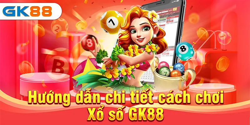 Hướng dẫn chi tiết cách chơi Xổ số GK88