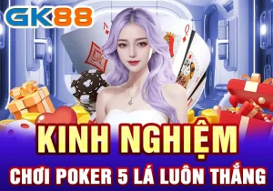 Kinh nghiệm chơi Poker 5 lá luôn thắng