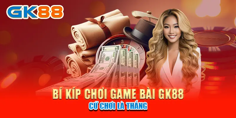 Bí kíp chơi Game bài GK88 cứ chơi là thắng