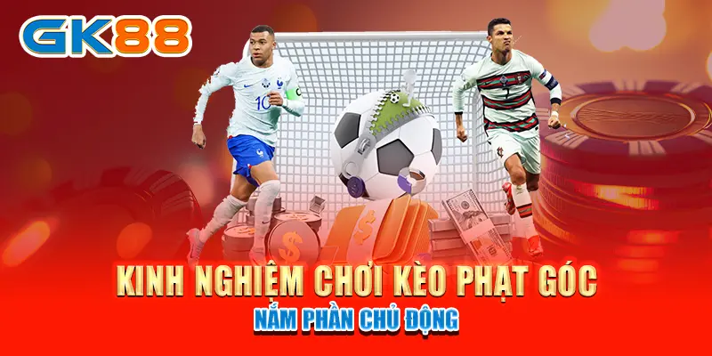 Kinh nghiệm chơi kèo phạt góc nắm phần chủ động