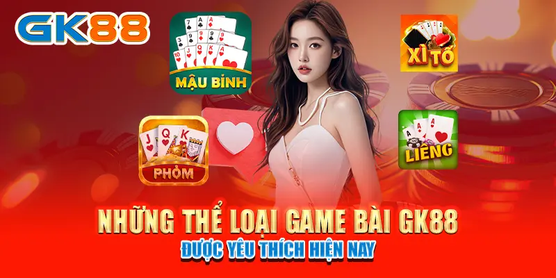 Những thể loại Game bài GK88 được yêu thích hiện nay