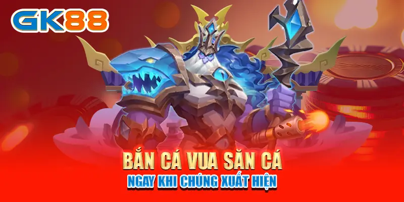 Bắn cá Vua Săn Cá ngay khi chúng xuất hiện