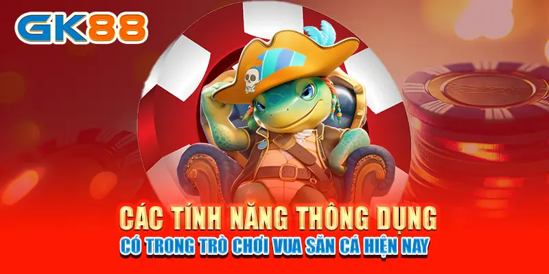 Các tính năng thông dụng có trong trò chơi vua săn cá hiện nay