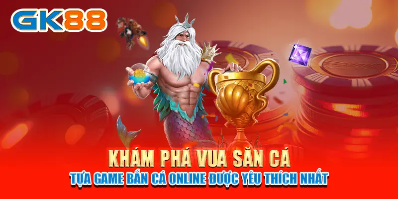 Khám phá Vua Săn Cá - Tựa game bắn cá online được yêu thích nhất