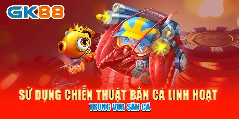 Sử dụng chiến thuật bắn cá linh hoạt trong Vua Săn Cá