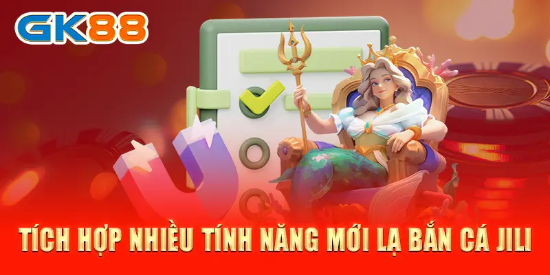 Tích hợp nhiều tính năng mới lạ bắn cá JILI